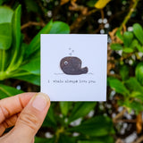 I WHALE ALWAYS LOVE YOU MINI CARD